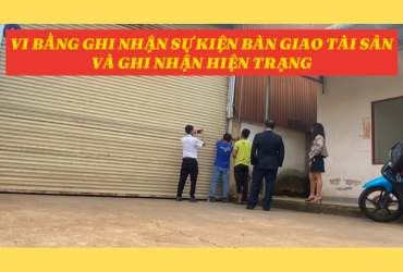 VI BẰNG GHI NHẬN SỰ KIỆN BÀN GIAO TÀI SẢN VÀ GHI NHẬN HIỆN TRẠNG